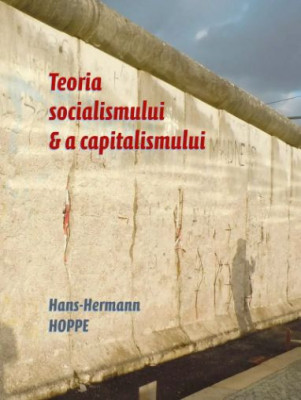 Teoria socialismului si a capitalismului - Hans-Hermann Hoppe foto