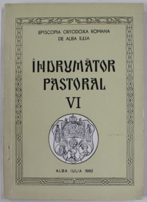 INDRUMATOR PASTORAL , VOLUMUL VI , EPISCOPIA ORTODOXA ROMANA DE ALBA IULIA , 1982 foto