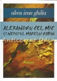 Alexandru Cel Mic Si Nepotul Marelui Rabin - Alecu Ivan Ghilia - Roman - Editura Limes - 2010 - 511 pagini