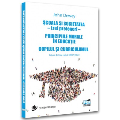 Scoala si societatea, trei prelegeri. Principiile morale in educatie. Copilul si curriculum, John Dewey foto