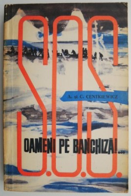 S.O.S. Oameni pe banchiza!... - A. si C. Centkiewicz foto