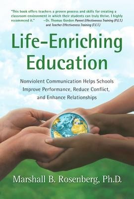 Life-Enriching Education: Nonviolent Communication Helps Schools Improve Performance, Reduce Conflict, and Enhance Relationships foto