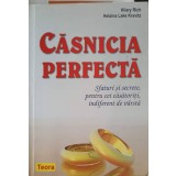 CASNICIA PERFECTA. SFATURI SI SECRETE, PENTRU CEI CASATORITI, INDIFERENT DE VARSTA-HILARY RICH, HELAINA LAK-247818