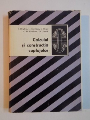 CALCULUL SI CONSTRUCTIA CUPLAJELOR de I. DRAGHICI... GH. PRODAN , 1978 foto