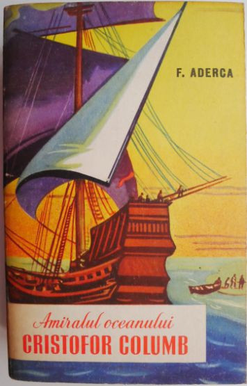 Amiralul oceanului Cristofor Columb &ndash; F. Aderca