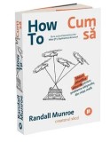 Cumpara ieftin How To - Cum sa. Sfaturi stiintifice absurde pentru probleme obisnuite, din viata reala/Randall Munroe