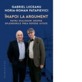 Inapoi la argument. Patru dialoguri despre splendorile prea repede uitate - Horia Roman Patapievici, Gabriel Liiceanu