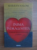 Marilyn Yalom - Inima indragostita. O istorie neconventionala a iubirii