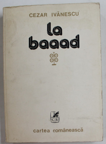 LA BAAD de CEZAR IVANESCU , 1979 , COPERTA CU PETE SI URME DE UZURA , DEDICATIE *