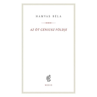 Az &amp;ouml;t G&amp;eacute;niusz f&amp;ouml;ldje - Hamvas B&amp;eacute;la foto