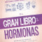 El Gran Libro de Las Hormonas: Secretos Naturales Para Los Cambios de Humor, Dormir Mejor, Perder Peso y Eliminar Los Sofocos