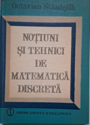 Notiuni si tehnici de matematica discreta &amp;ndash; Octavian Stanasila foto