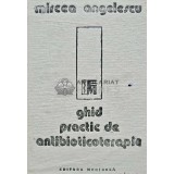 Ghid practic de antibioticoterapie - 1988 - Mircea Angelescu (AE127)