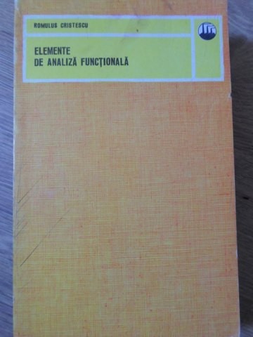 ELEMENTE DE ANALIZA FUNCTIONALA-ROMULUS CRISTESCU-258209