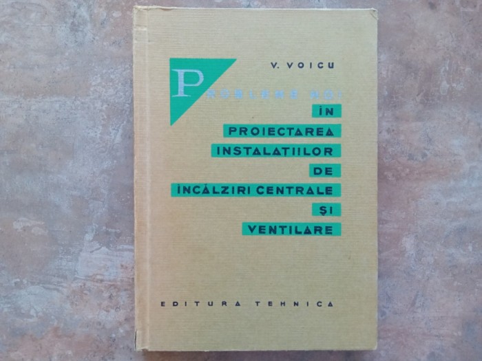 PROBLEME NOI IN PROIECTAREA INSTALATIILOR DE INCALZIRI CENTRALE SI VENTILARE de V. VOICU, 1964