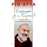 Legyen j&oacute; a napod - Gondolatok az &eacute;v minden napj&aacute;ra - Pio Atya