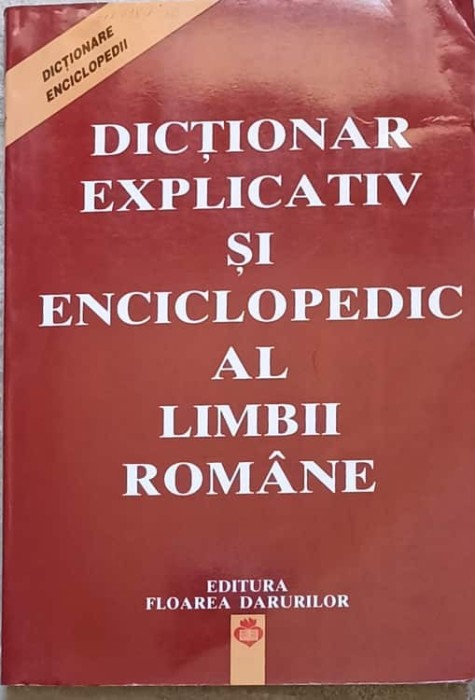 DICTIONAR EXPLICATIV SI ENCICLOPEDIC AL LIMBII ROMANE-ELENA CIOBANU, MAGDALENA POPESCU-MARIN, MARIA PAUN, ZIZI S