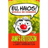 Eu, haios! Scoala de comedie - James Patterson, Chris Grabenstein