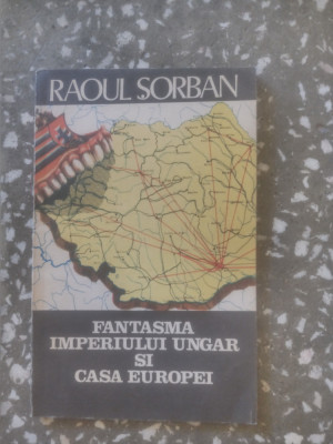 Fantasma imperiului ungar si casa europei-Raoul Sorban foto