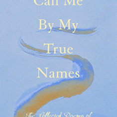 Call Me by My True Names: The Collected Poems