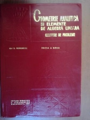 Geometrie analitica si elemente de algebra liniara. Culegere de probleme- Ion. D. Teodorescu foto