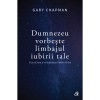 Dumnezeu vorbeste limbajul iubirii tale - Gary Chapman, Curtea Veche, Spiritualitate si Ezoterism