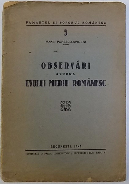 OBSERVARI ASUPRA EVULUI MEDIU ROMANESC de MARIN POPESCU - SPINENI , SERIA PAMANTUL SIPOPORUL ROMANESC NR. 5 , 1943 , DEDICATIE*