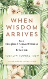 When Wisdom Arrives: From Imagined Unworthiness to Freedom