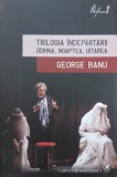 Trilogia indepartarii. Odihna, noaptea, uitarea - George Banu