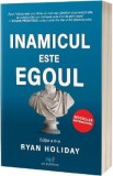 Inamicul este egoul - Ryan Holiday