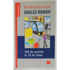 MINIDICTIONAR VIZUAL ENGLEZ - ROMAN , 500 DE CUVINTE IN 20 DE TEME , 2017