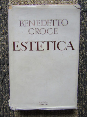 Benedetto Croce - Estetica privita ca stiinta a expresiei si lingvistica foto