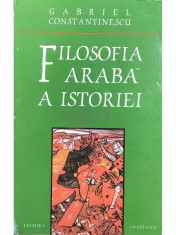 Gabriel Constantinescu - Filosofia araba a istoriei (Editia: 1996) foto