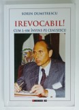 IREVOCABIL ! CUM L - AM INVINS PE CEAUSESCU de SORIN DUMITRESCU , 2016 , COPERTA CU URME DE UZURA