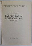PALEOGRAFIA ROMANO - SLAVA de DAMIAN BOGDAN , TRATAT SI ALBUM , 1978