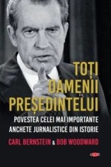Toti oamenii presedintelui. Povestea celei mai importante anchete jurnalistice din istorie. Carte pentru toti. Volumul 132/Bob Woodward