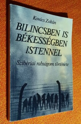 Bilincsben is bekessegben Istennel - Sziberiai rabsagom tortenete Kovacs Zoltan foto