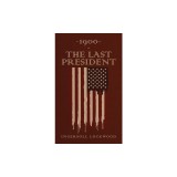1900 or, The Last President: The Original 1896 Edition