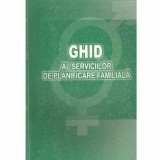 - Ghid al serviciilor de planificare familiala - pentru uzul medicului obstetrician-ginecolog si al medicului de familie - 1323