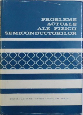 PROBLEME ACTUALE ALE FIZICII SEMICONDUCTORILOR de CRISTIAN CONSTANTINESCU , 1970 foto
