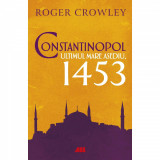 Constantinopol. Ultimul mare asediu, 1453, Roger Crowley