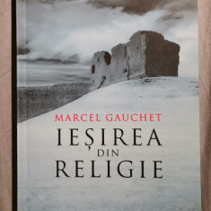 Marcel Gauchet - Ieșirea din religie. Parcursul laicitatii