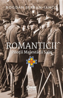 Romanticii. Pilotii Majestatii Sale, Bogdan serban-Iancu - Editura Corint foto