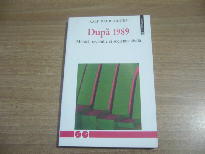 Ralf Dahrendorf - Dupa 1989. Morala, revolutie si societate civila