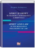 Spirit si drept in filosofia romaneasca a dreptului. Spirit and law in the Romanian philosophy of law | Grigore Stolojescu