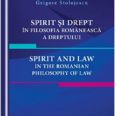 Spirit si drept in filosofia romaneasca a dreptului. Spirit and law in the Romanian philosophy of law | Grigore Stolojescu