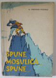 SPUNE MOSULICA ...SPUNE de AL. GHEORGHIU POGONESTI , BASME , ilustratii de OCTAV GRIGORESCU , 1958