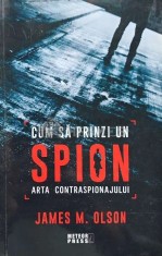 Cum sa prinzi un spion. Arta contraspionajului - 2020 - James M. Olson (AB109) foto