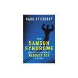 The Samson Syndrome: What You Can Learn from the Baddest Boy in the Bible
