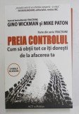 PREIA CONTROLUL , CUM SA OBTII TOT CE ITI DORESTI DE LA AFACEREA TA de GINO WICKMAN si MIKE PATON , 2022